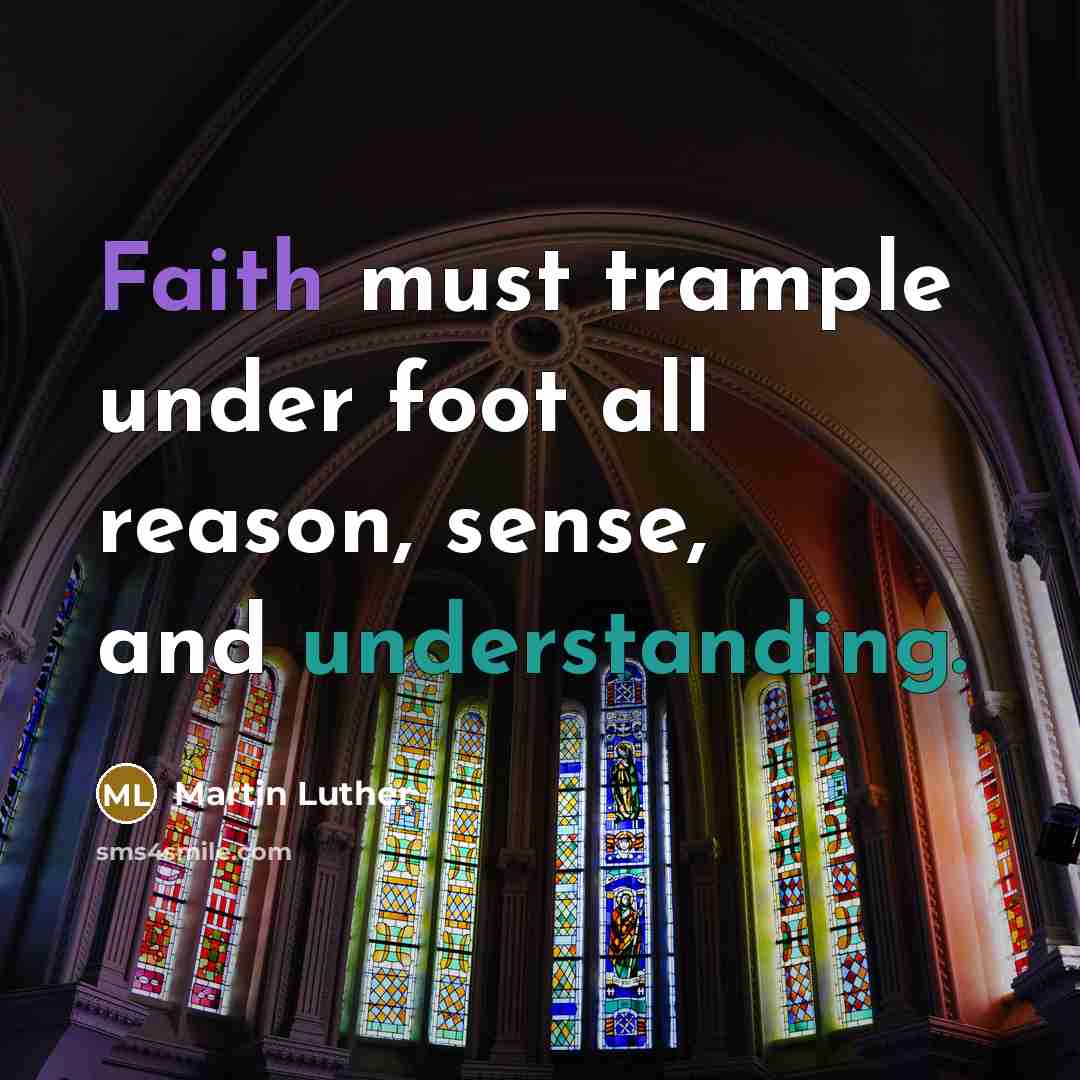 “Faith must trample under foot all reason, sense, and understanding.” quote by Martin Luther