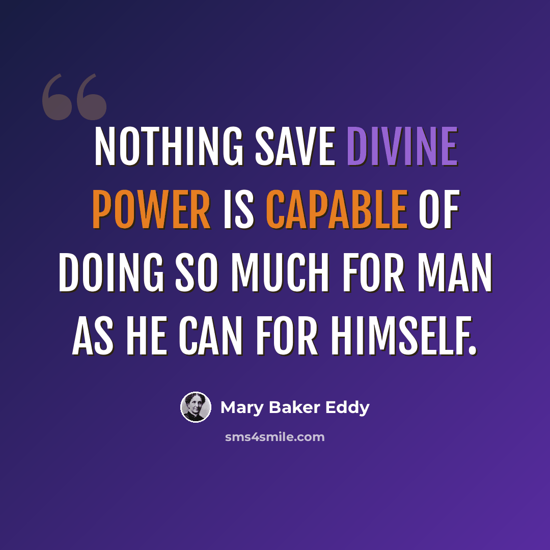 “Nothing save divine power is capable of doing so much for man as he can for himself.” quote by Mary Baker Eddy