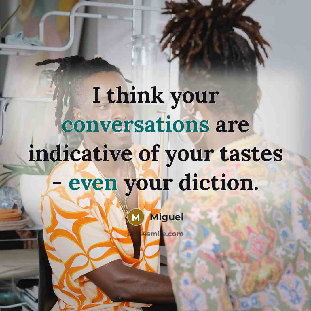 “I think your conversations are indicative of your tastes - even your diction.” quote by Miguel