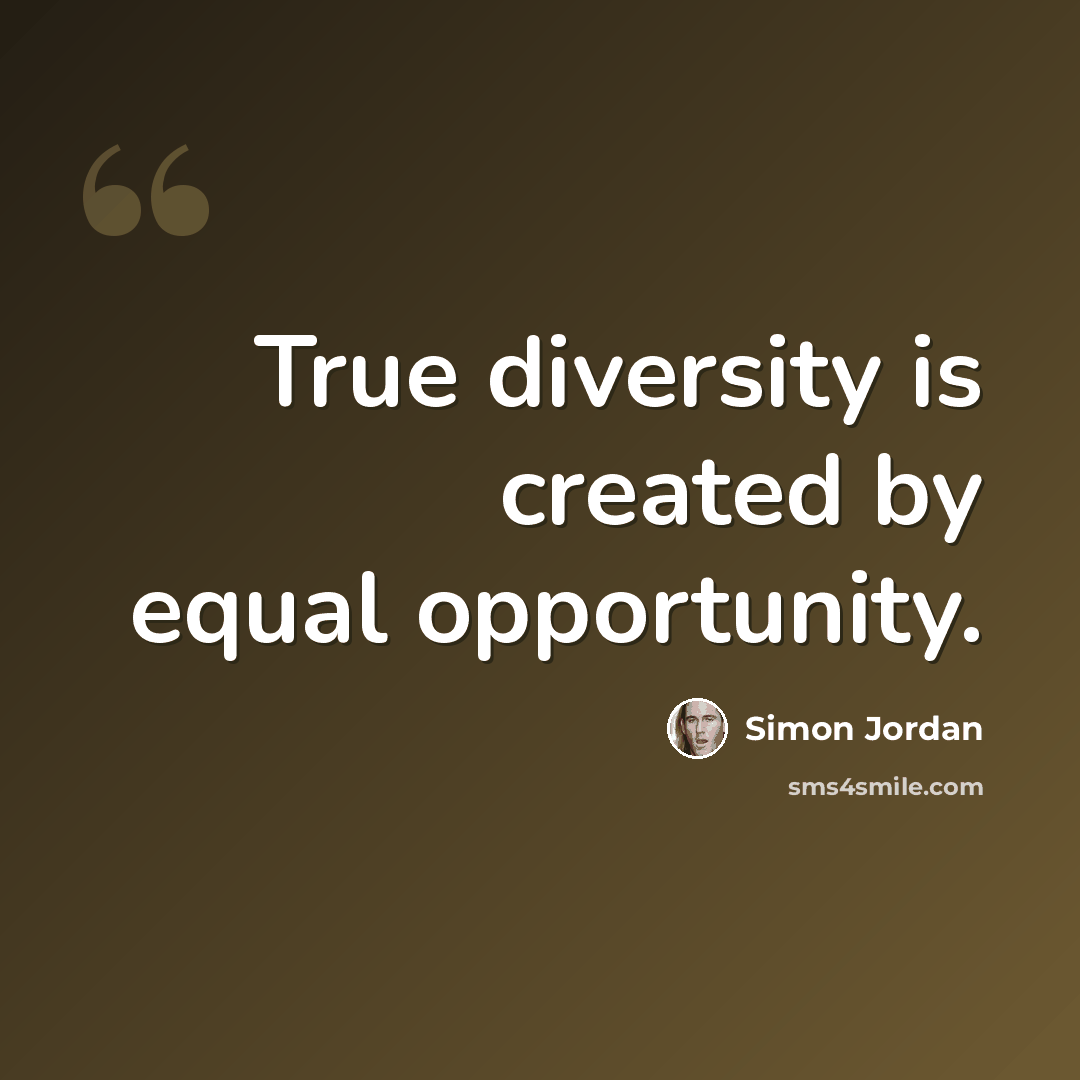 “True diversity is created by equal opportunity.” quote by Simon Jordan
