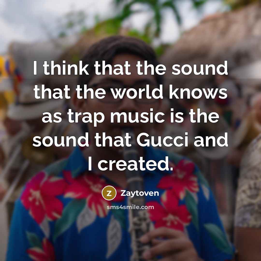“I think that the sound that the world knows as trap music is the sound that Gucci and I created.” quote by Zaytoven