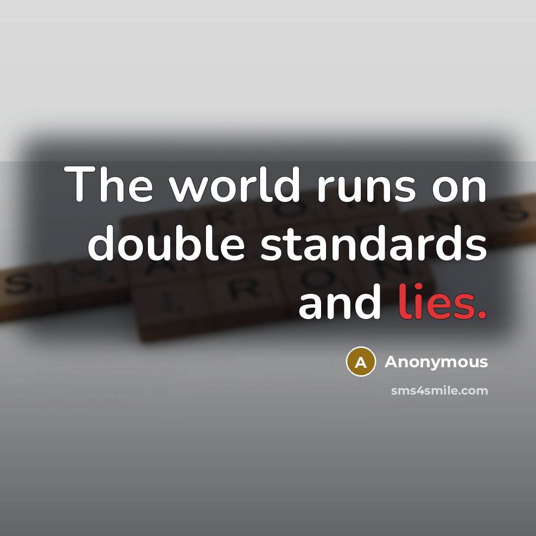 “The world runs on double standards and lies.” quote by Anonymous
