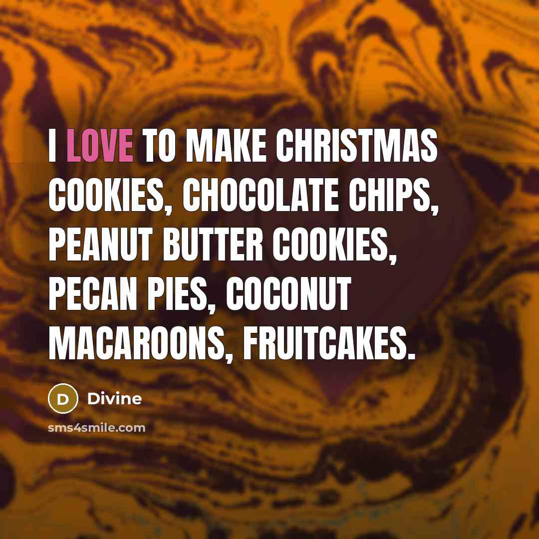 “I love to make Christmas cookies, chocolate chips, peanut butter cookies, pecan pies, coconut macaroons, fruitcakes.” quote by Divine