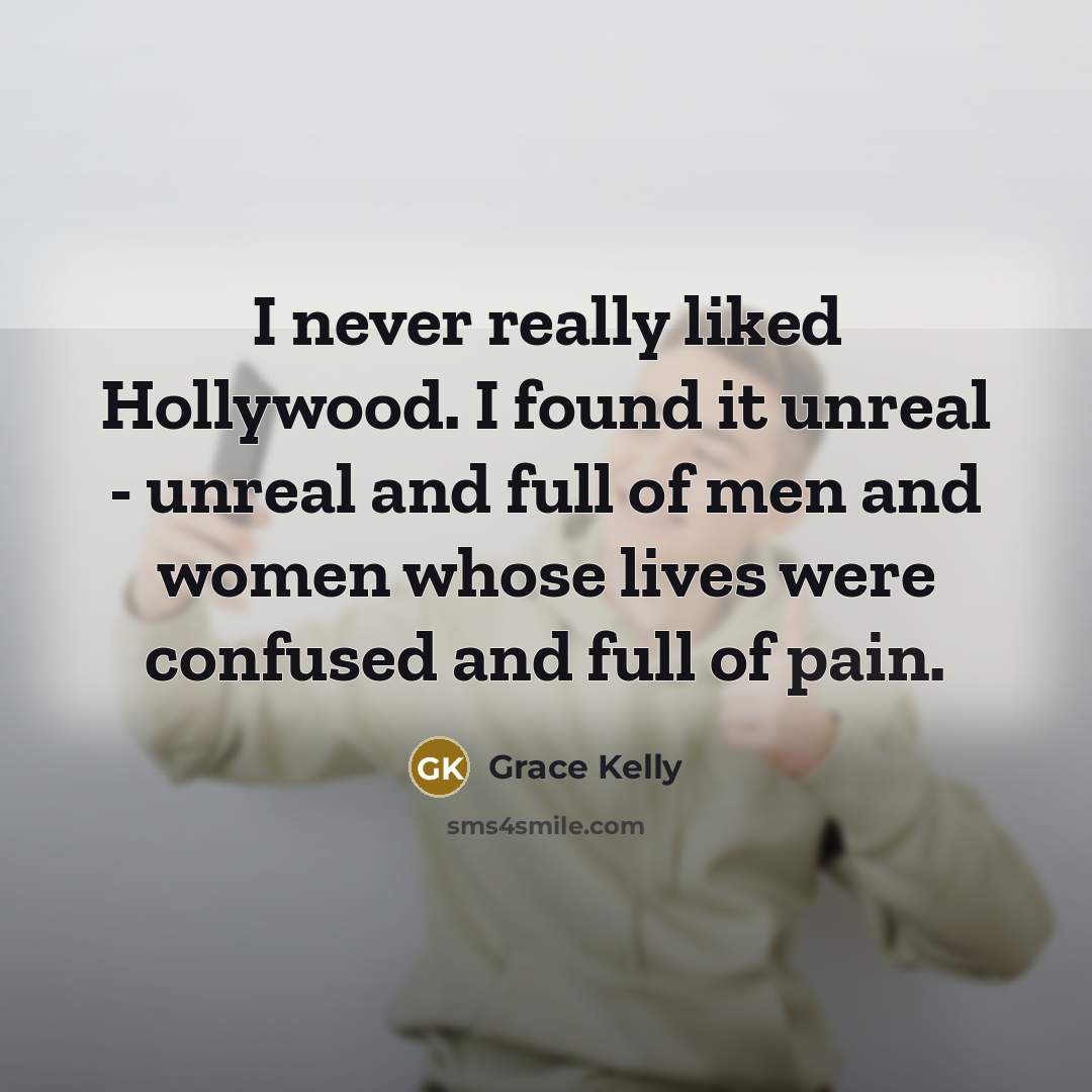 “I never really liked Hollywood. I found it unreal - unreal and full of men and women whose lives were confused and full of pain.” quote by Grace Kelly