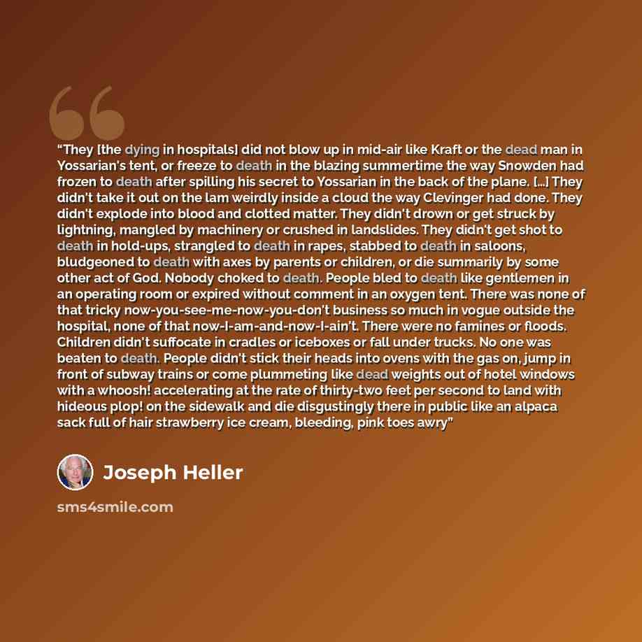 “They [the dying in hospitals] did not blow up in mid-air like Kraft or the dead man in Yossarian's tent, or freeze to death in the blazing summertime the way Snowden had frozen to death after spilling his secret to Yossarian in the back of the plane. […] They didn't take it out on the lam weirdly…” quote by Joseph Heller
