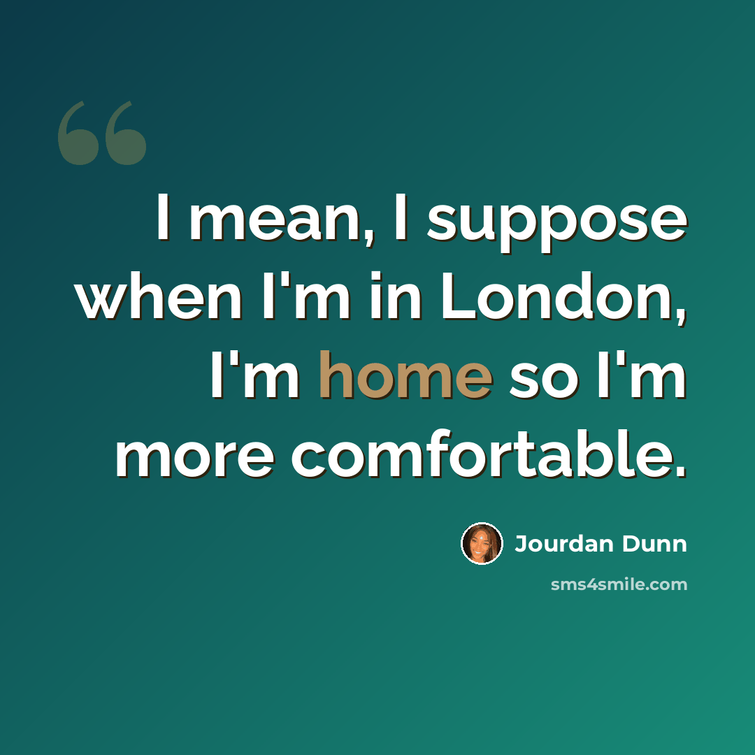 “I mean, I suppose when I'm in London, I'm home so I'm more comfortable.” quote by Jourdan Dunn