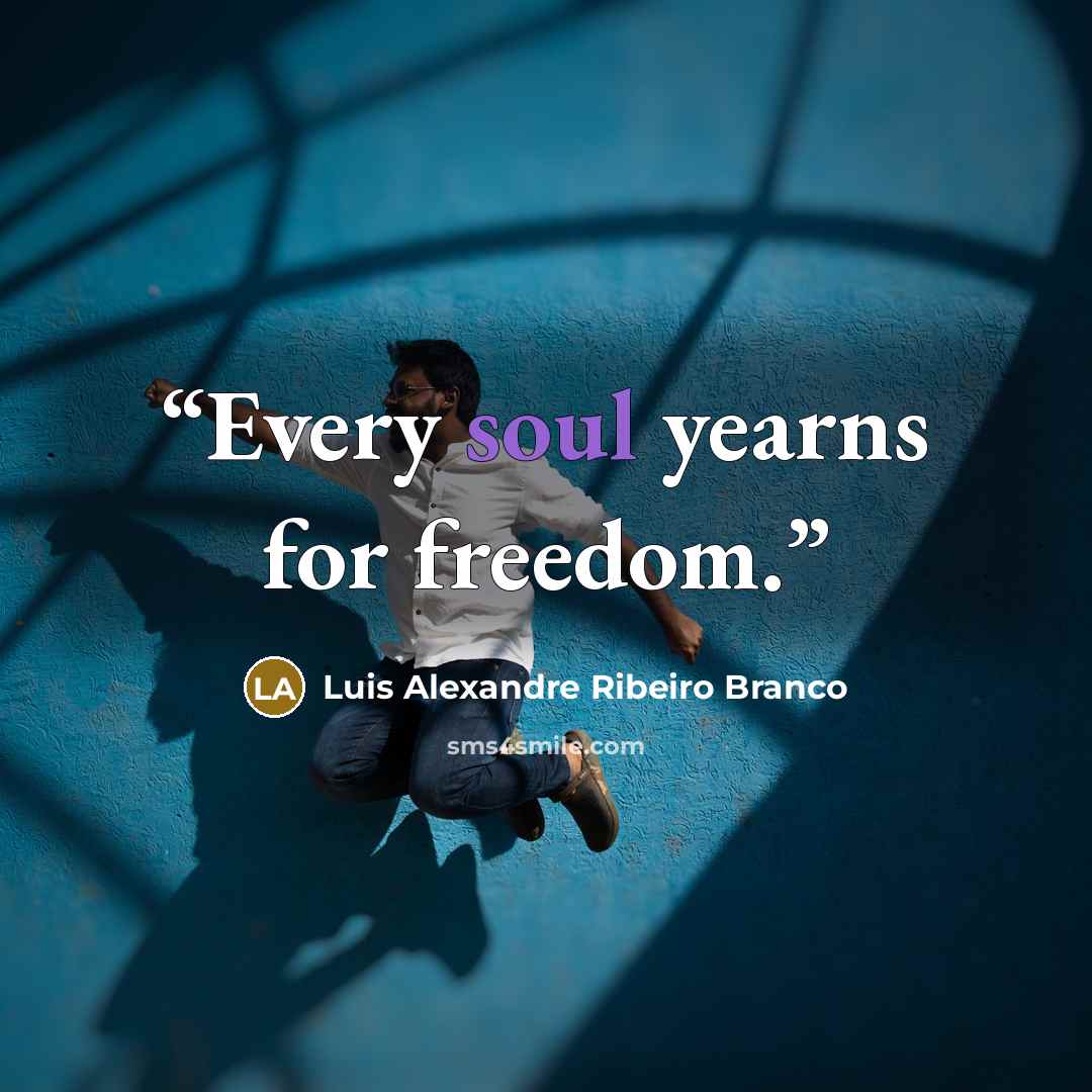 “Every soul yearns for freedom.” quote by Luis Alexandre Ribeiro Branco