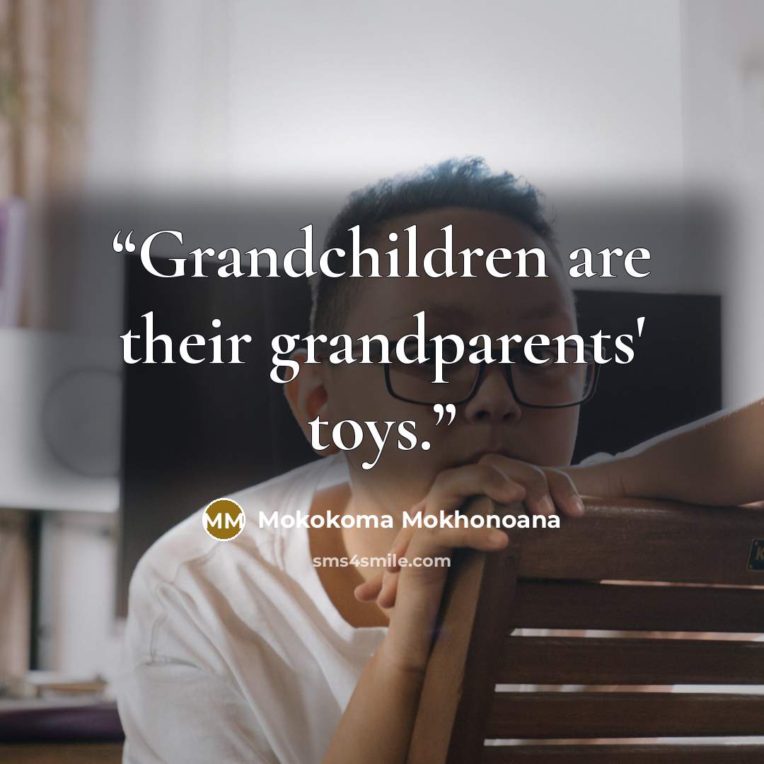 “Grandchildren are their grandparents' toys.” quote by Mokokoma Mokhonoana