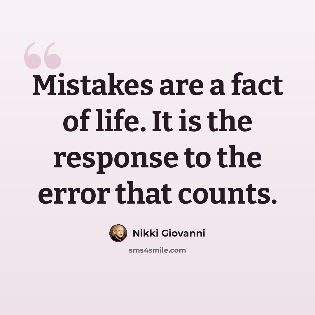 “Mistakes are a fact of life. It is the response to the error that counts.” quote by Nikki Giovanni