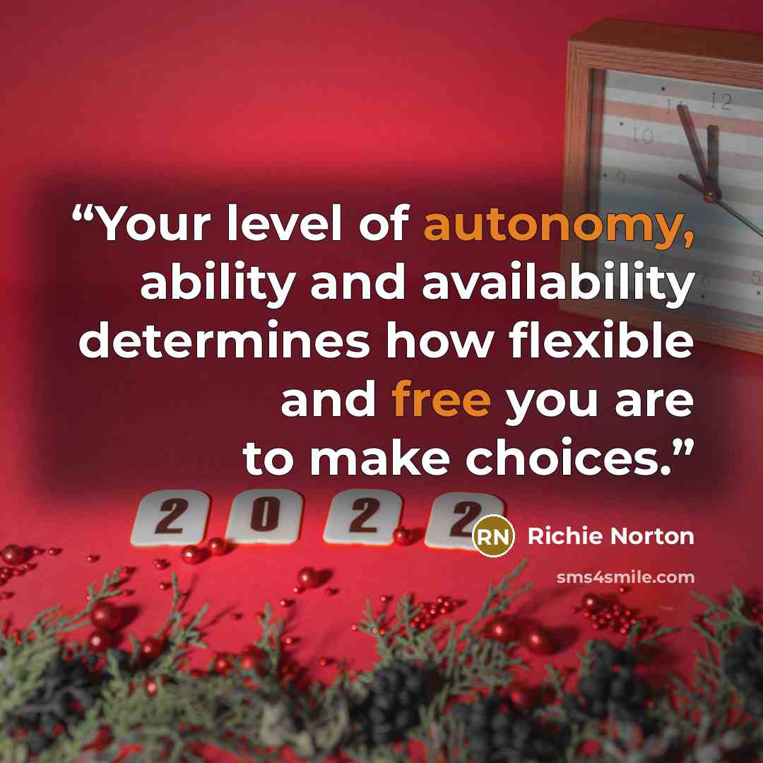 “Your level of autonomy, ability and availability determines how flexible and free you are to make choices.” quote by Richie Norton