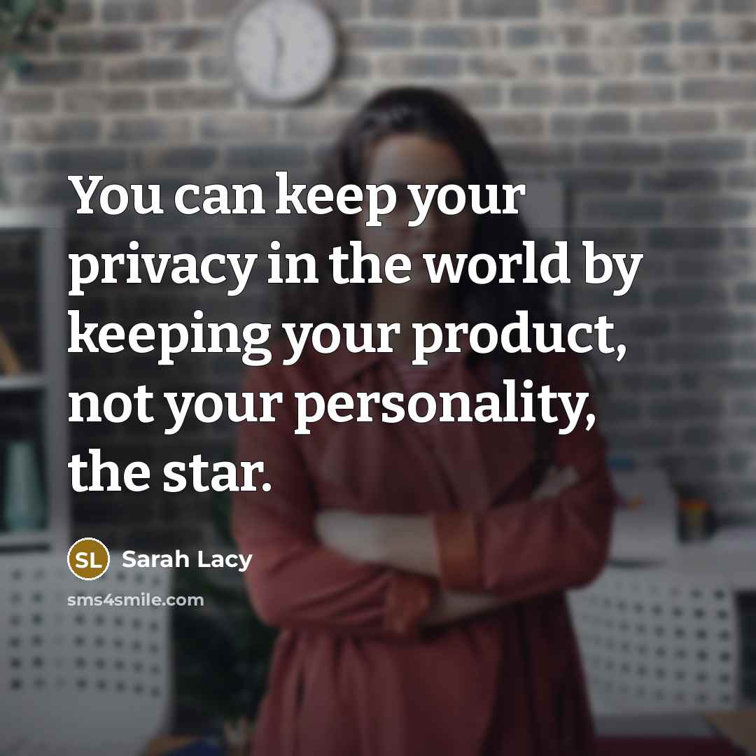 “You can keep your privacy in the world by keeping your product, not your personality, the star.” quote by Sarah Lacy