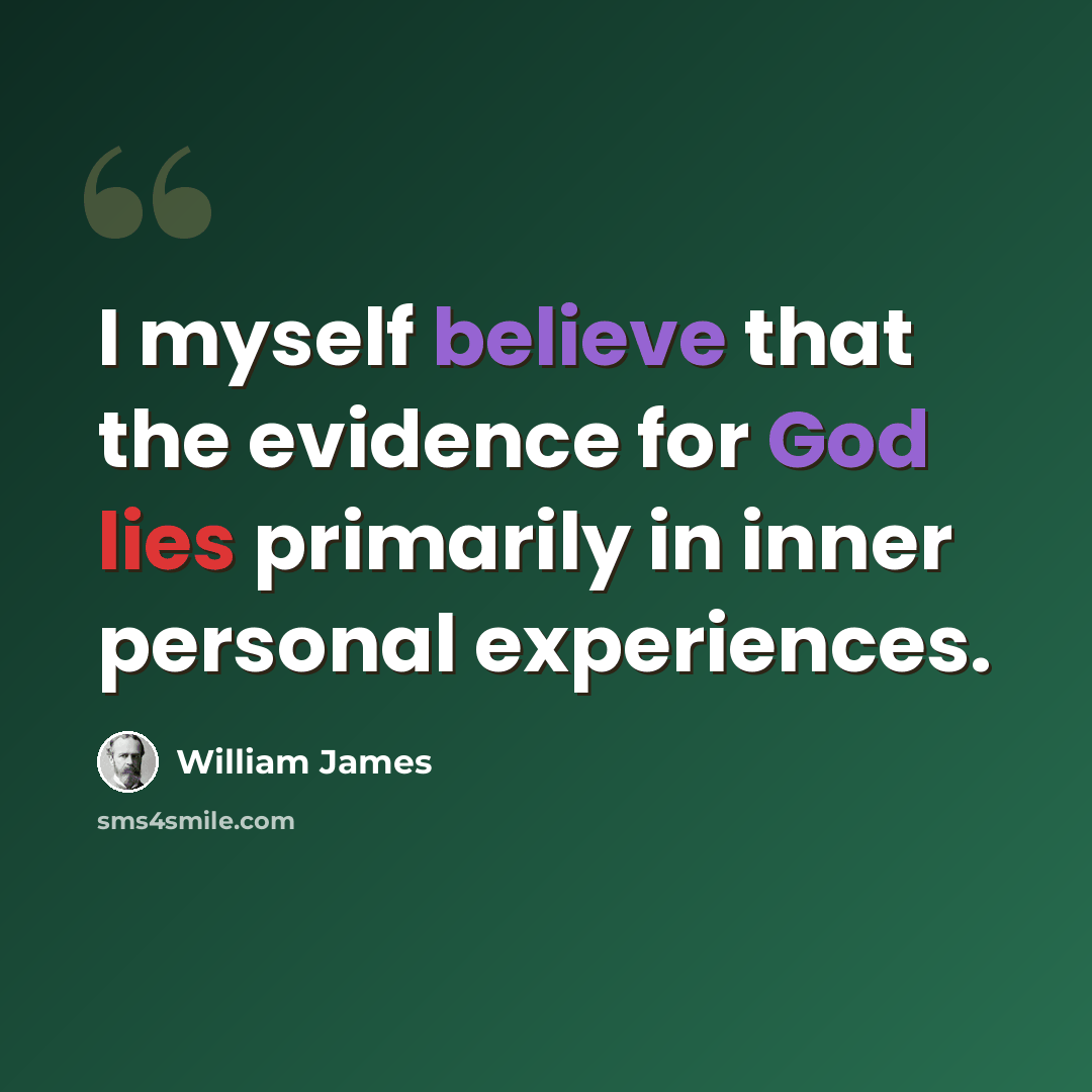“I myself believe that the evidence for God lies primarily in inner personal experiences.” quote by William James