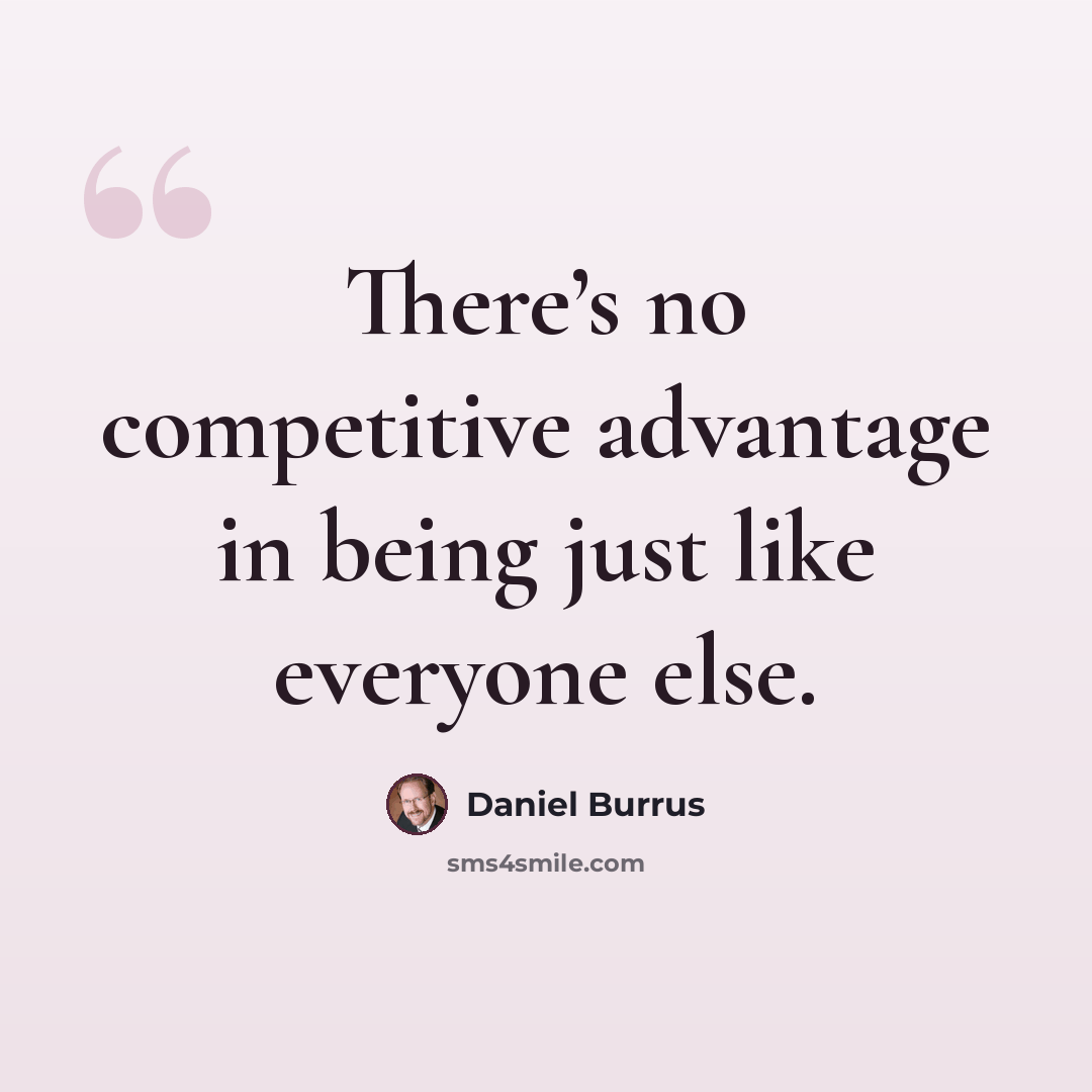 “There’s no competitive advantage in being just like everyone else.” quote by Daniel Burrus