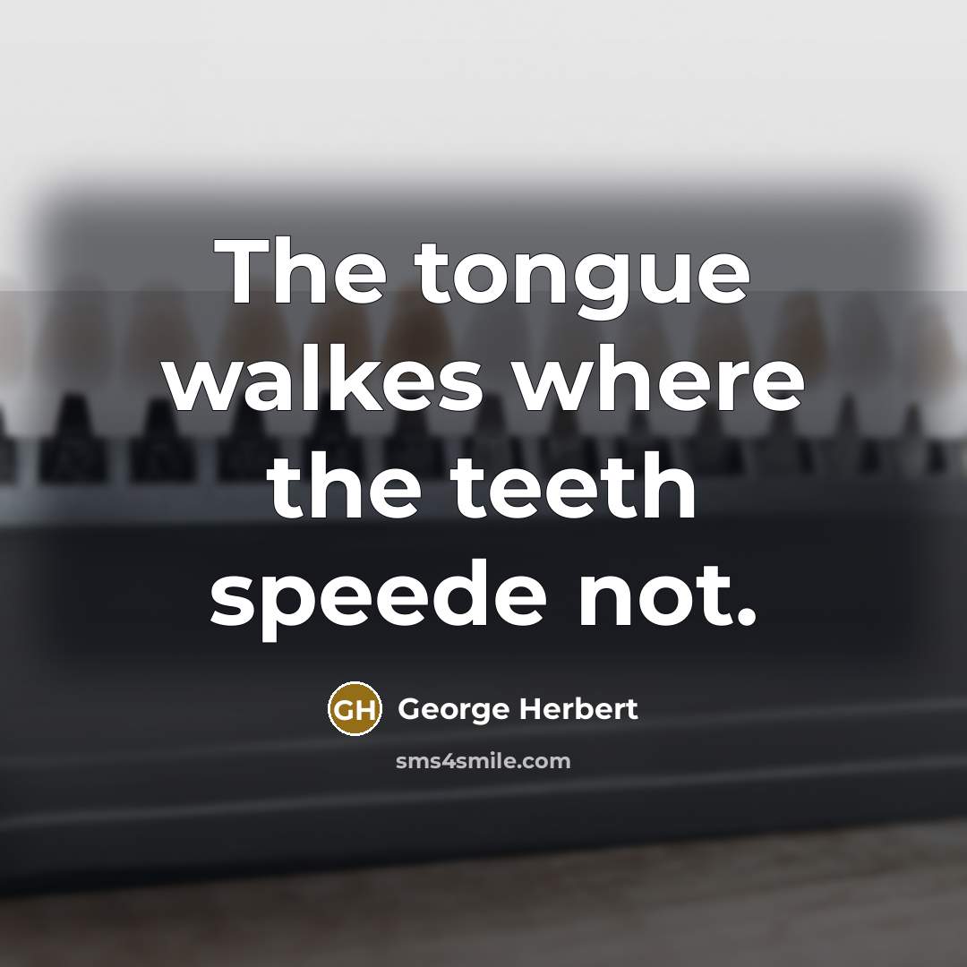 “The tongue walkes where the teeth speede not.” quote by George Herbert