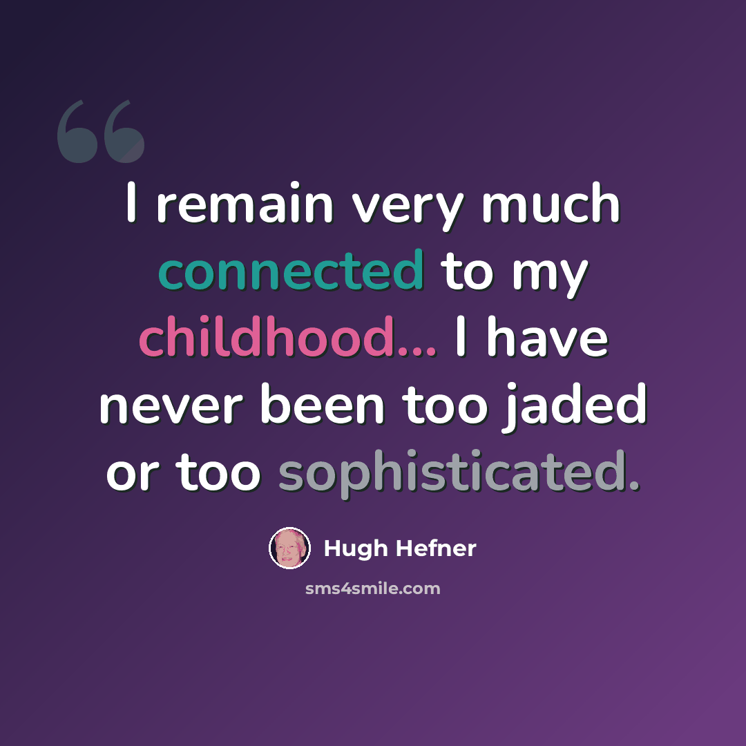 “I remain very much connected to my childhood... I have never been too jaded or too sophisticated.” quote by Hugh Hefner