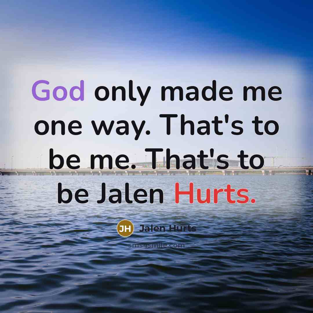 “God only made me one way. That's to be me. That's to be Jalen Hurts.” quote by Jalen Hurts