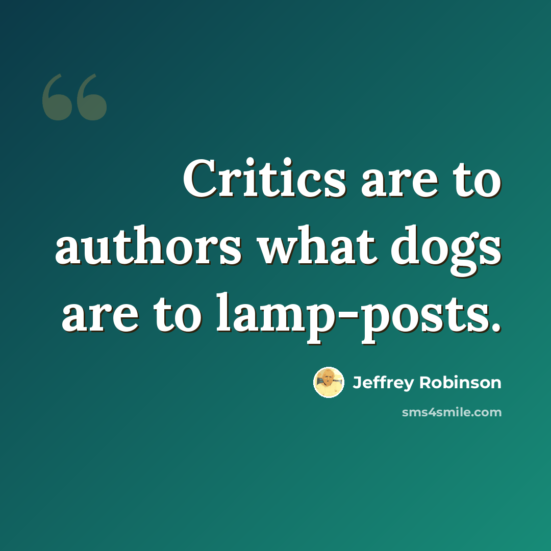 “Critics are to authors what dogs are to lamp-posts.” quote by Jeffrey Robinson