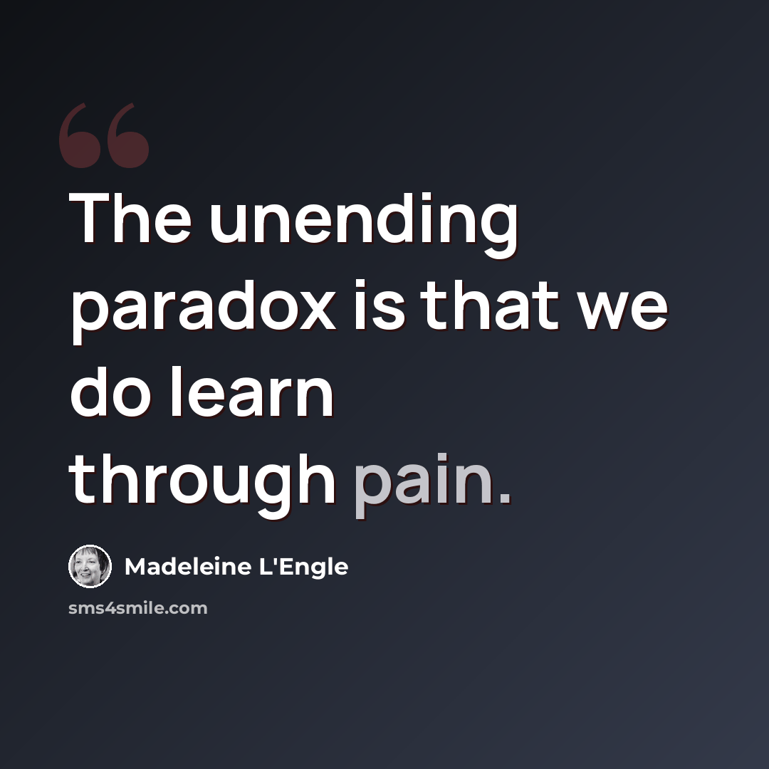 “The unending paradox is that we do learn through pain.” quote by Madeleine L'Engle