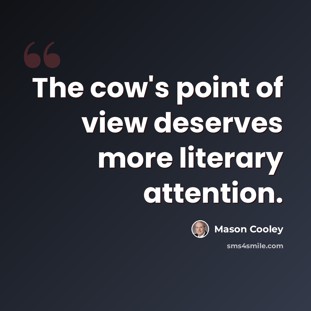 “The cow's point of view deserves more literary attention.” quote by Mason Cooley