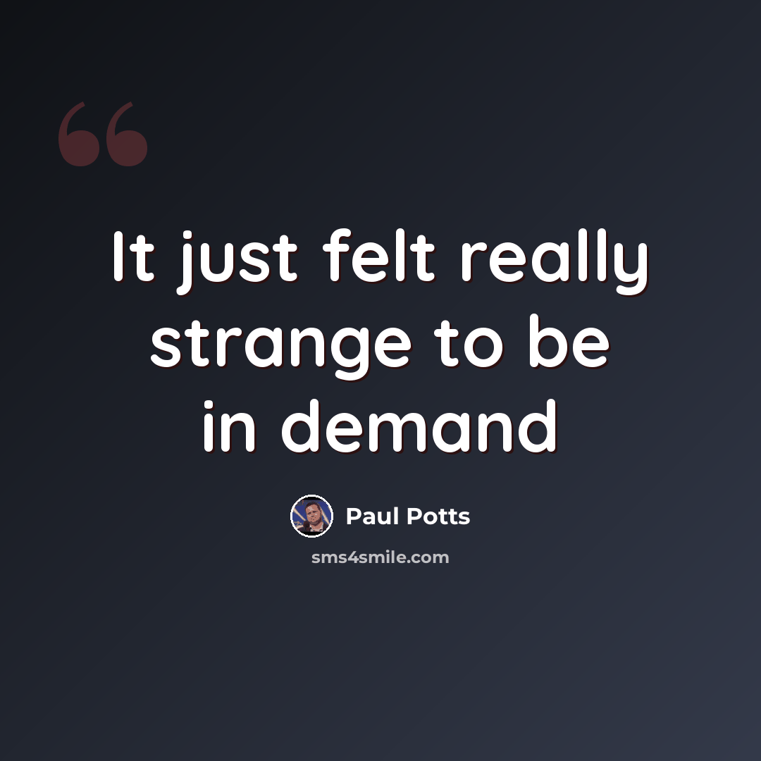 “It just felt really strange to be in demand” quote by Paul Potts