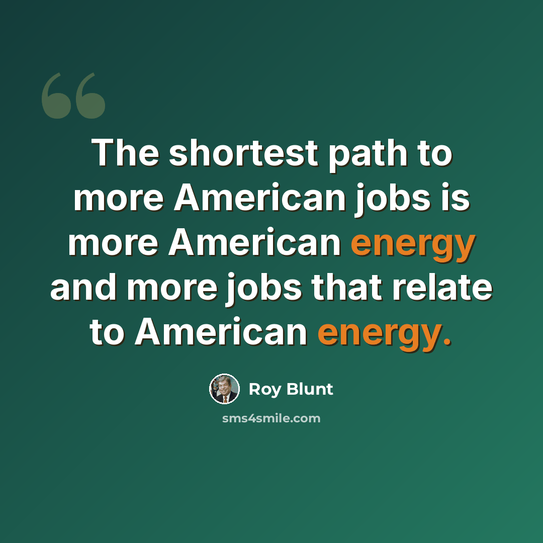 “The shortest path to more American jobs is more American energy and more jobs that relate to American energy.” quote by Roy Blunt