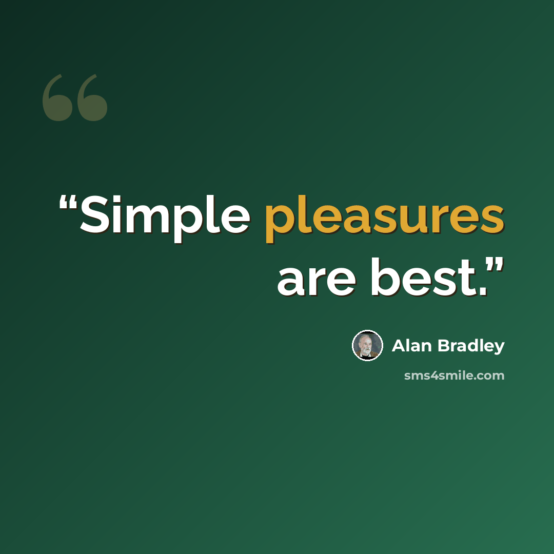 “Simple pleasures are best.” quote by Alan Bradley