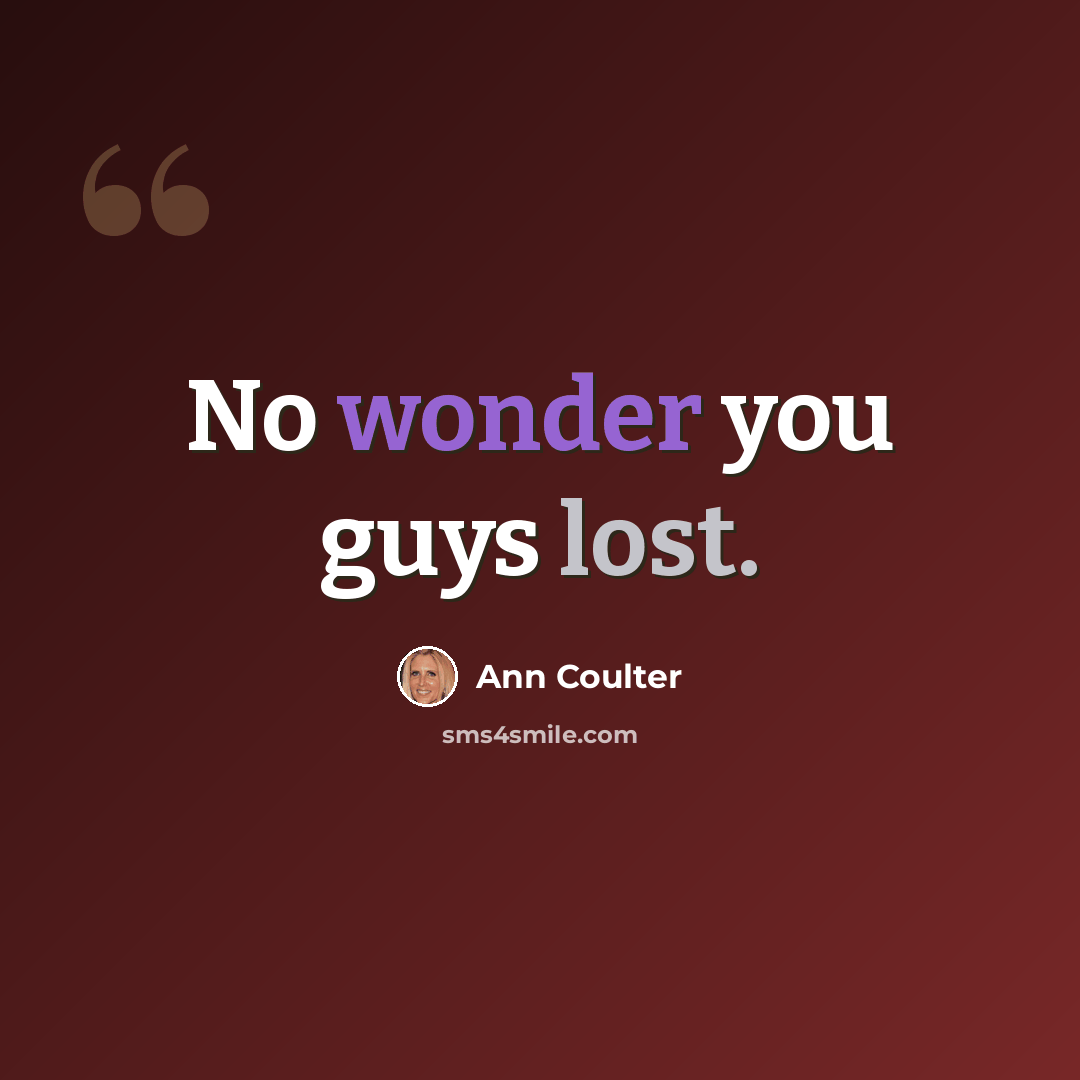 “No wonder you guys lost.” quote by Ann Coulter