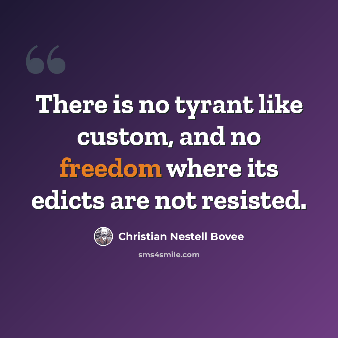 “There is no tyrant like custom, and no freedom where its edicts are not resisted.” quote by Christian Nestell Bovee