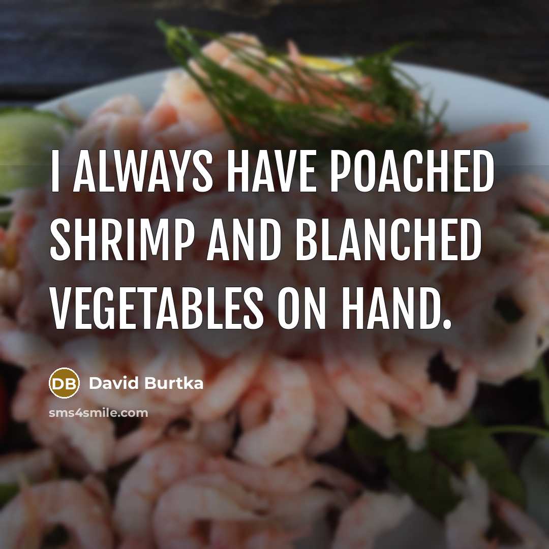 “I always have poached shrimp and blanched vegetables on hand.” quote by David Burtka