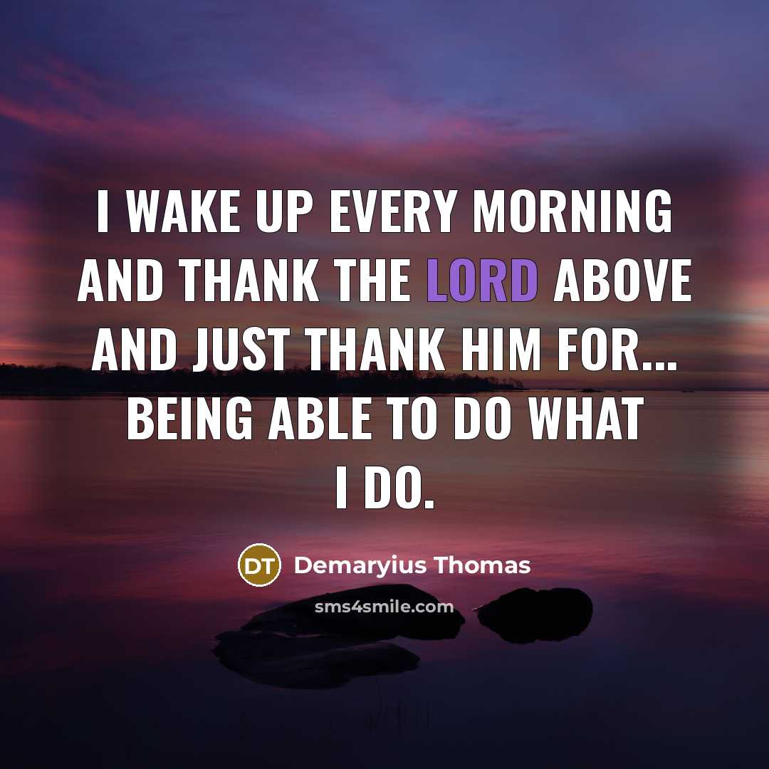 “I wake up every morning and thank the lord above and just thank him for... being able to do what I do.” quote by Demaryius Thomas