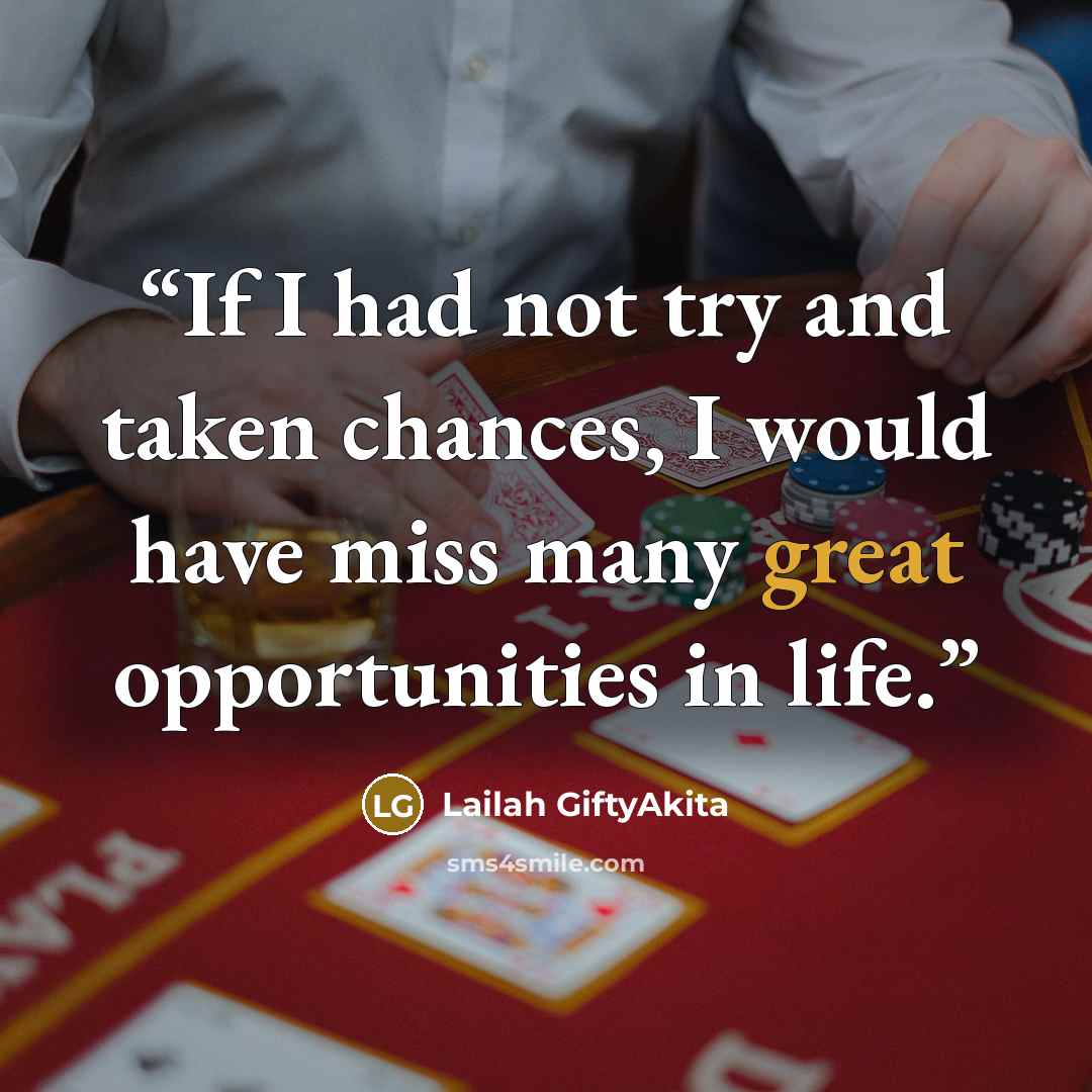 “If I had not try and taken chances, I would have miss many great opportunities in life.” quote by Lailah GiftyAkita
