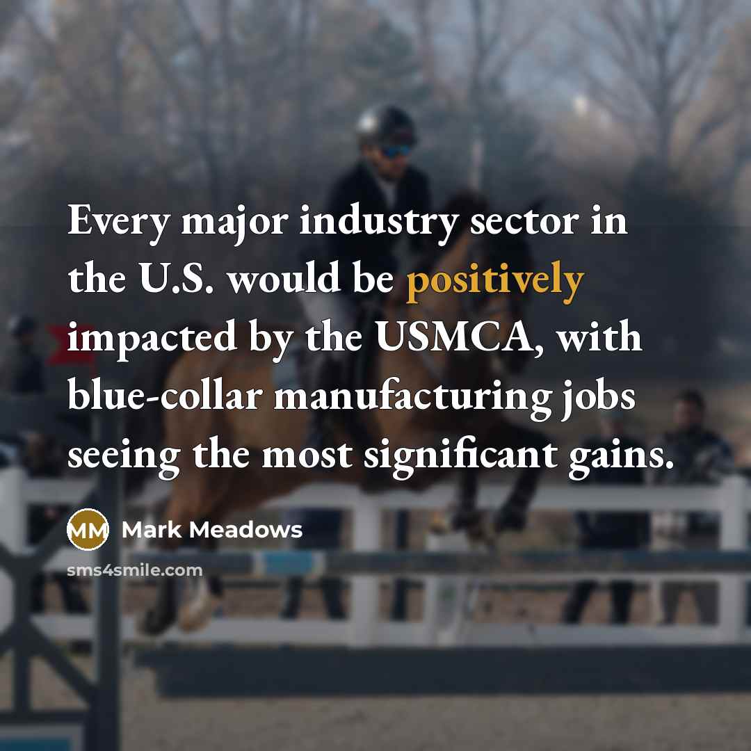 “Every major industry sector in the U.S. would be positively impacted by the USMCA, with blue-collar manufacturing jobs seeing the most significant gains.” quote by Mark Meadows