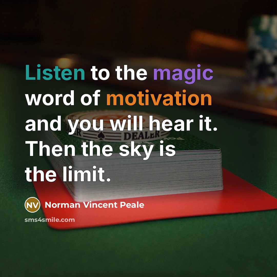 “Listen to the magic word of motivation and you will hear it. Then the sky is the limit.” quote by Norman Vincent Peale