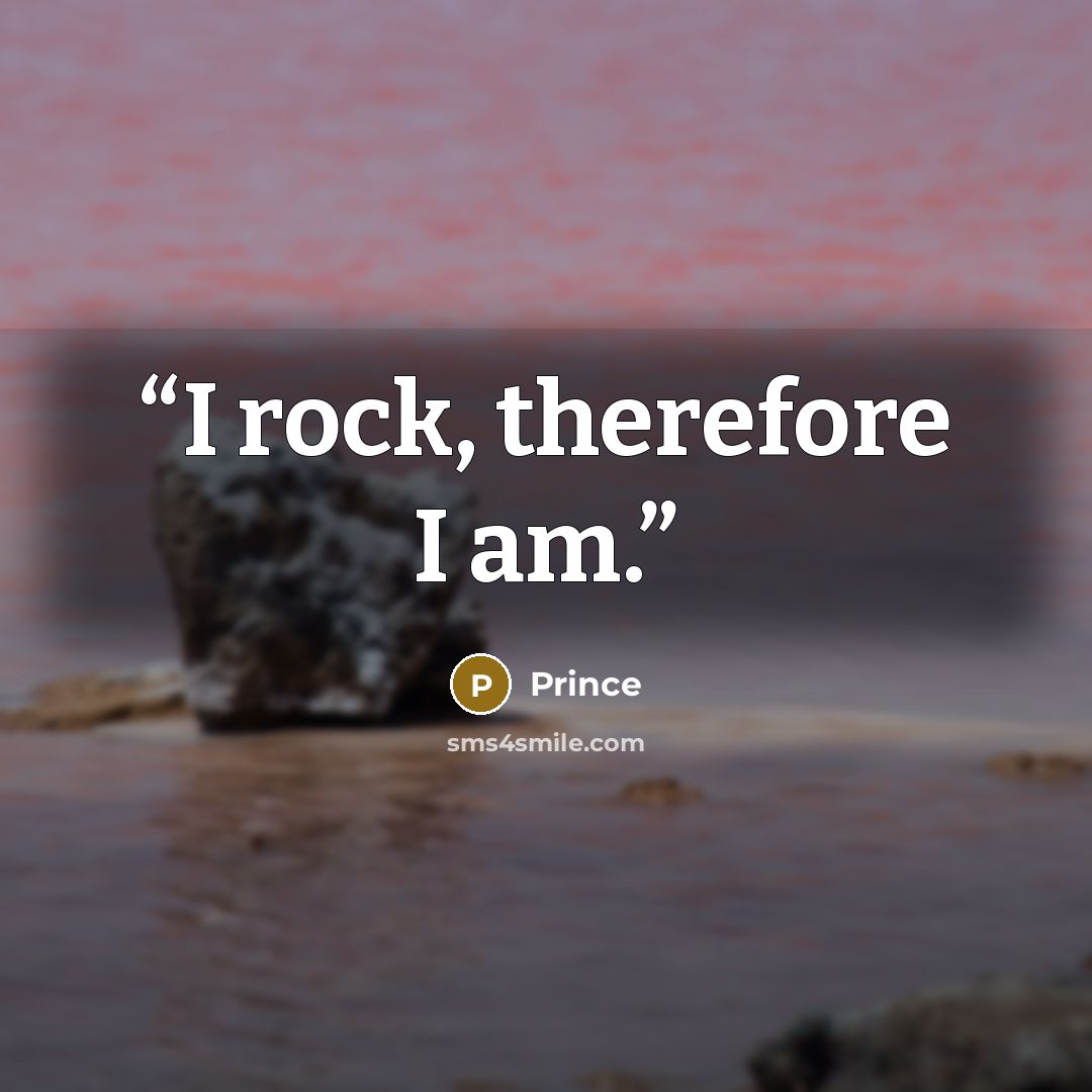 “I rock, therefore I am.” quote by Prince