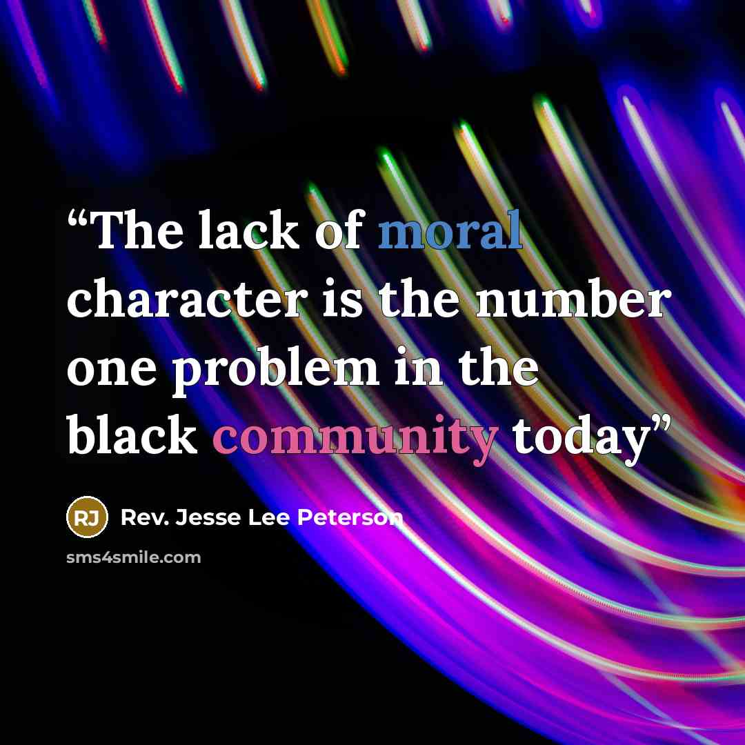 “The lack of moral character is the number one problem in the black community today” quote by Rev. Jesse Lee Peterson