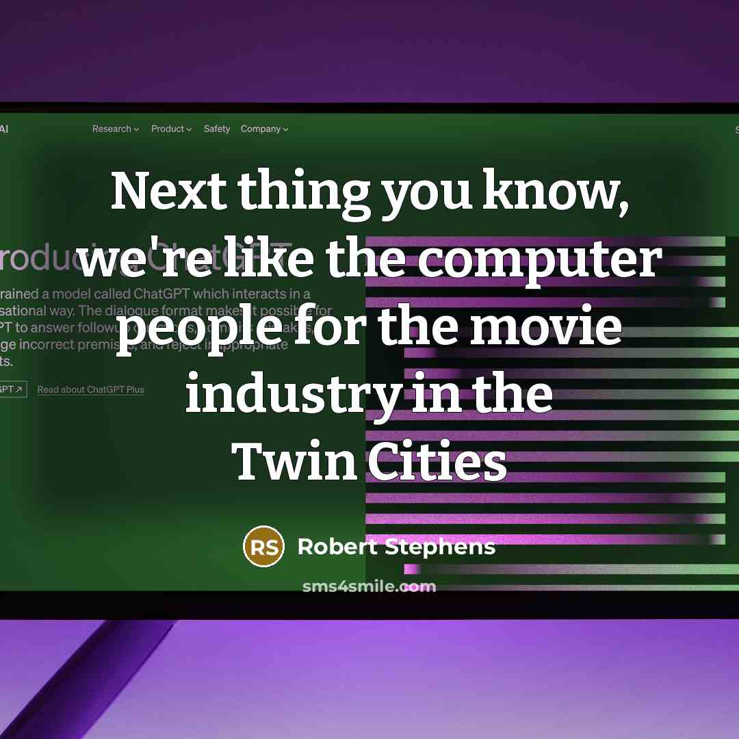 “Next thing you know, we're like the computer people for the movie industry in the Twin Cities” quote by Robert Stephens