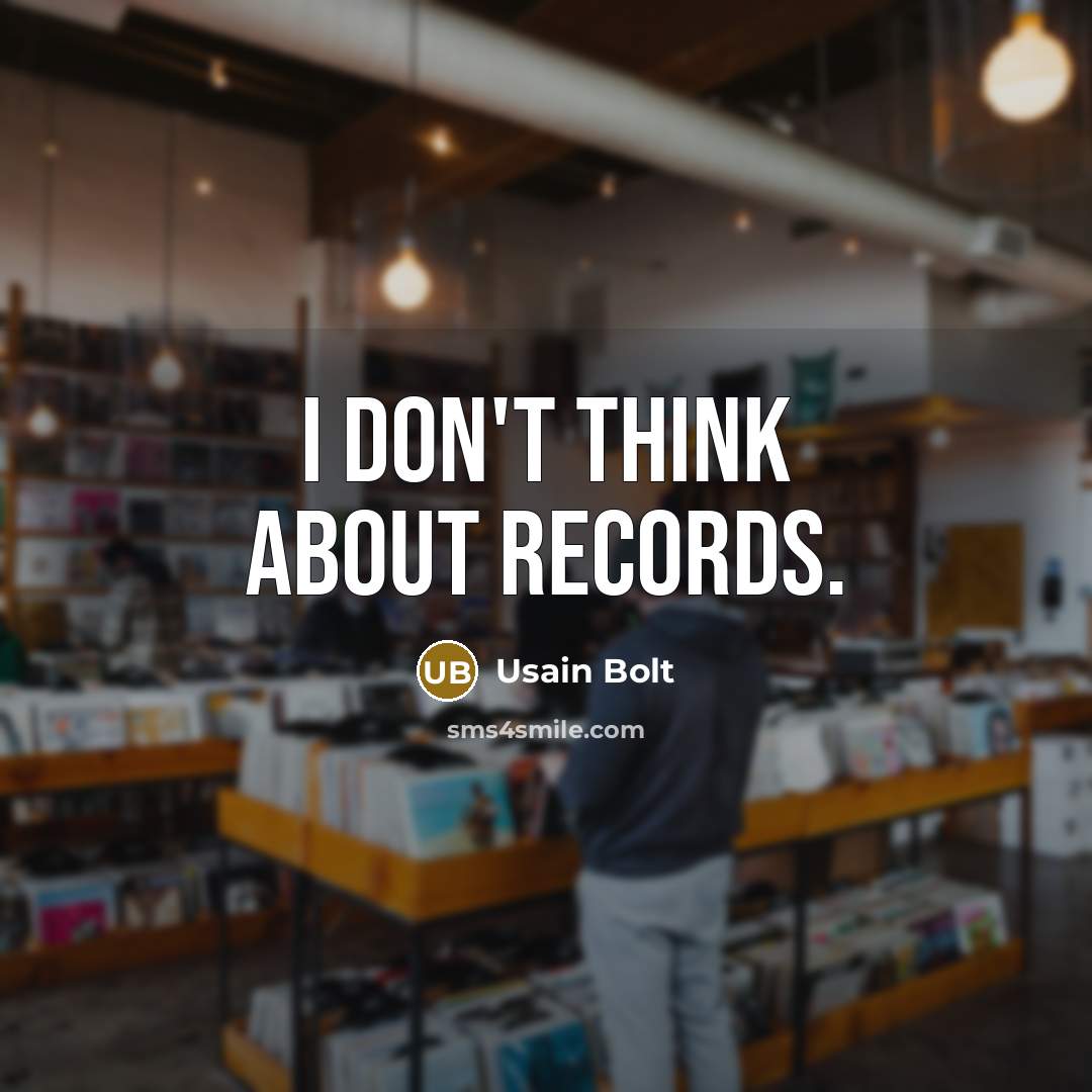 “I don't think about records.” quote by Usain Bolt