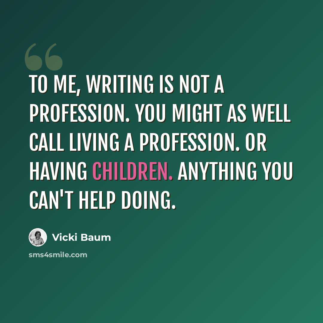 “To me, writing is not a profession. You might as well call living a profession. Or having children. Anything you can't help doing.” quote by Vicki Baum