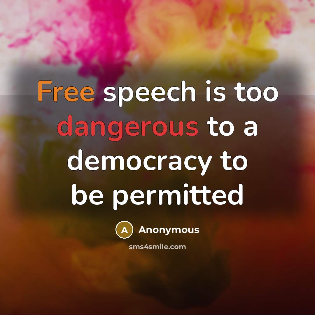 “Free speech is too dangerous to a democracy to be permitted” quote by Anonymous