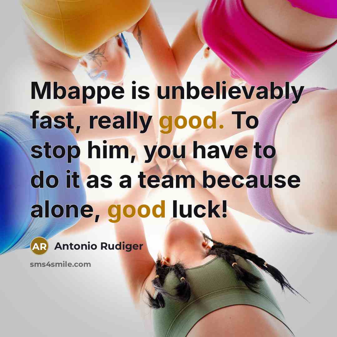 “Mbappe is unbelievably fast, really good. To stop him, you have to do it as a team because alone, good luck!” quote by Antonio Rudiger