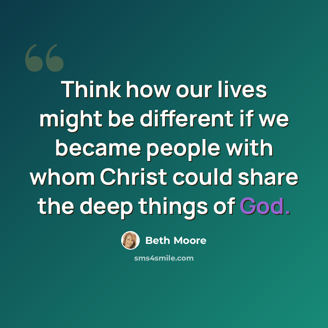 “Think how our lives might be different if we became people with whom Christ could share the deep things of God.” quote by Beth Moore