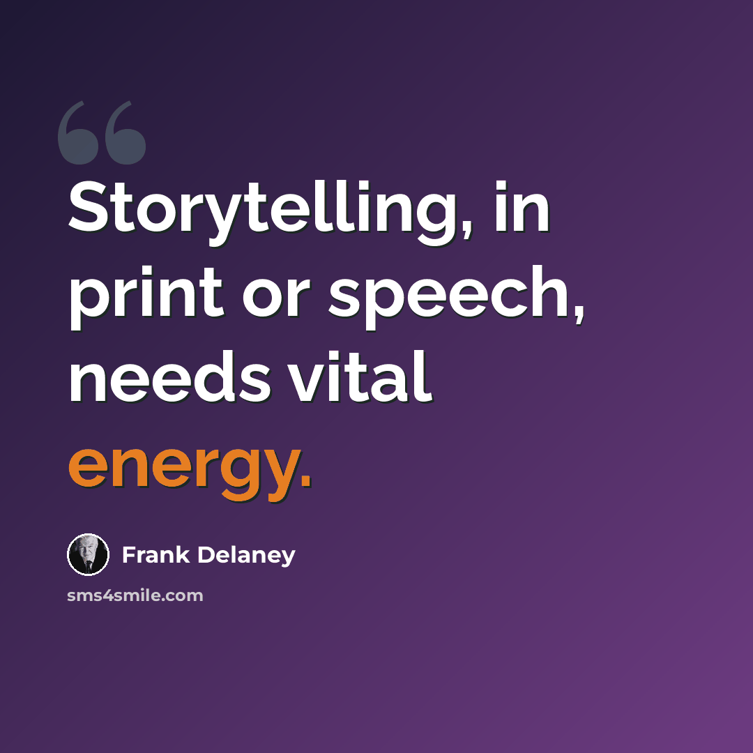 “Storytelling, in print or speech, needs vital energy.” quote by Frank Delaney