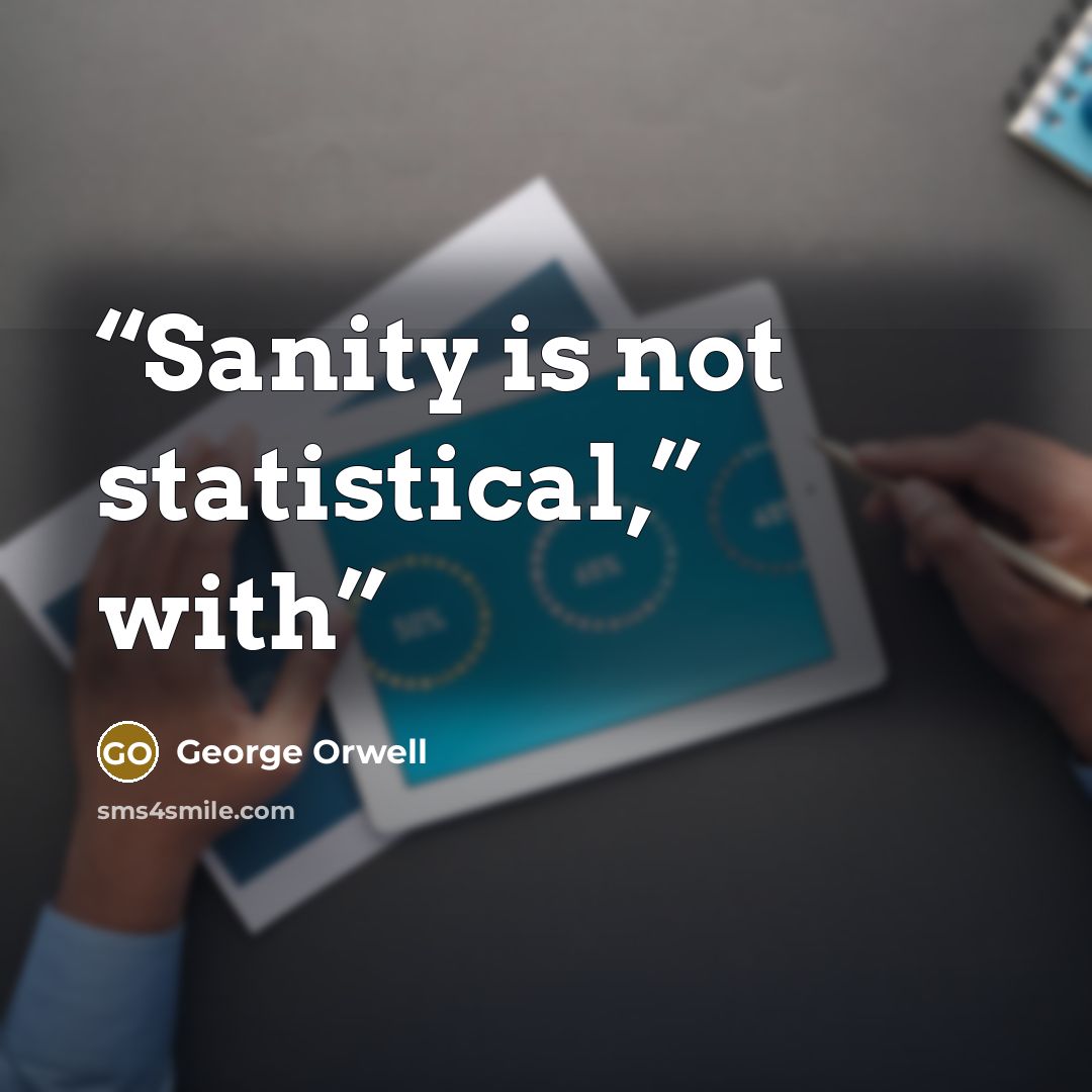 “Sanity is not statistical,” with” quote by George Orwell