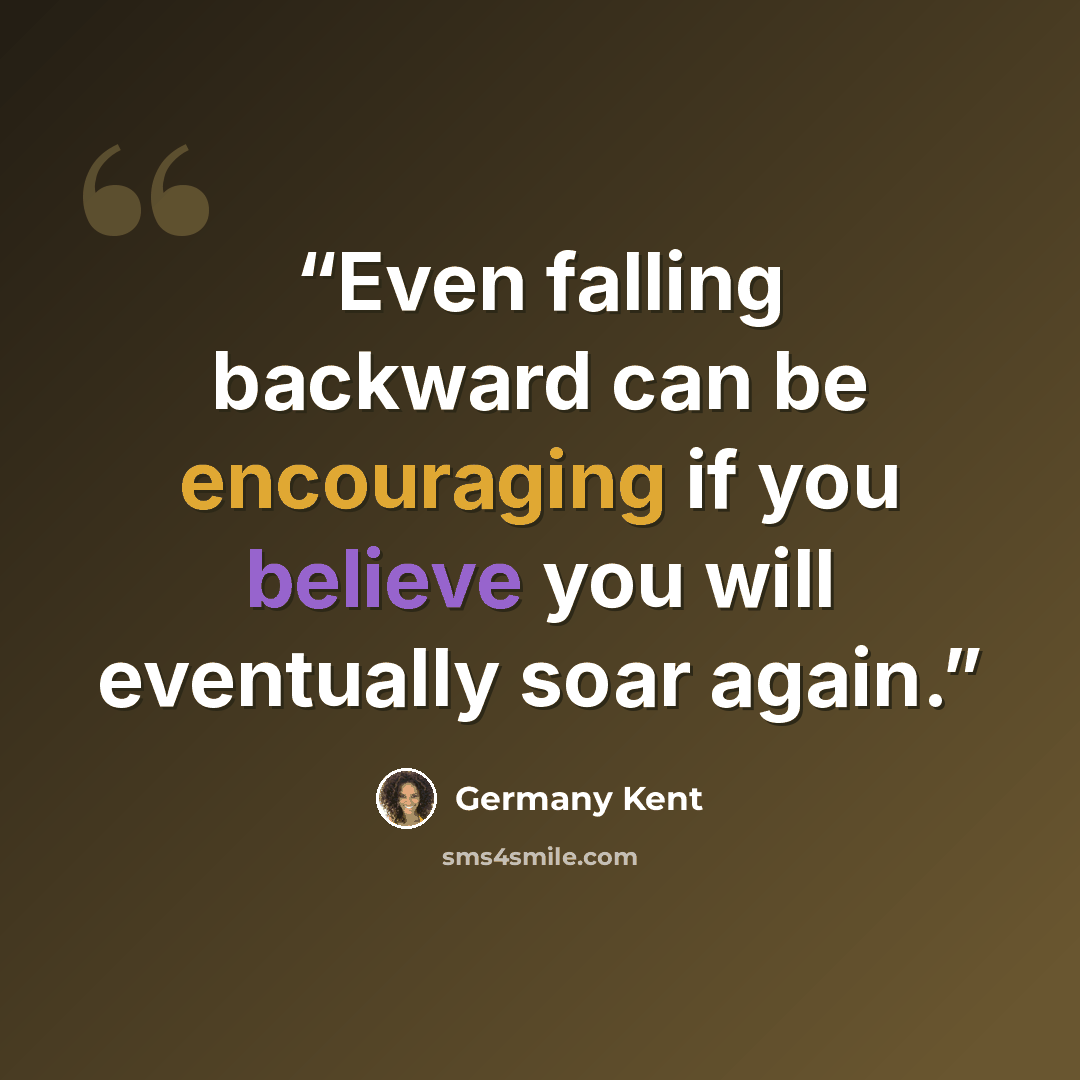 “Even falling backward can be encouraging if you believe you will eventually soar again.” quote by Germany Kent