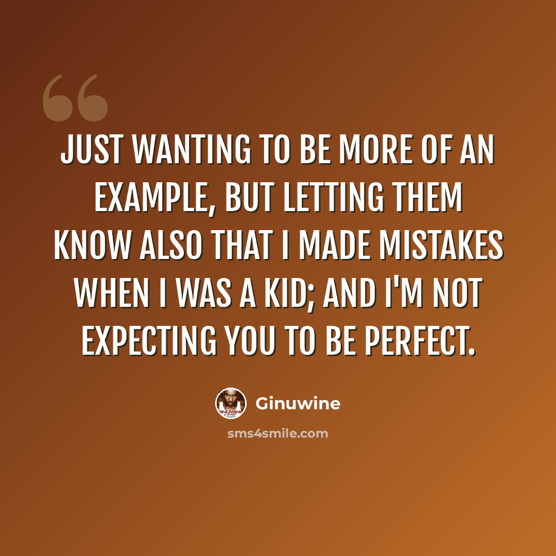 “Just wanting to be more of an example, but letting them know also that I made mistakes when I was a kid; and I'm not expecting you to be perfect.” quote by Ginuwine