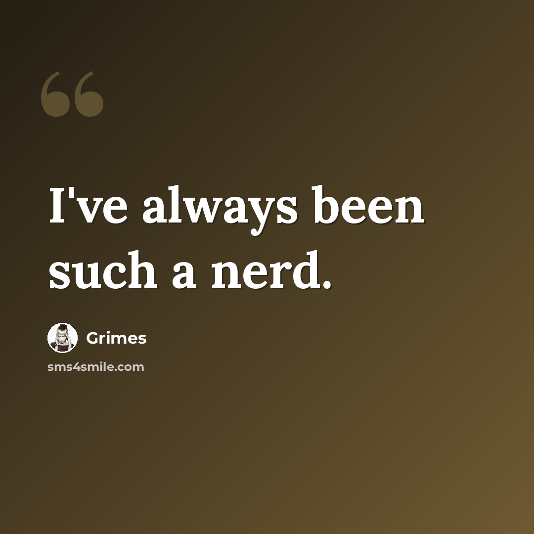 “I've always been such a nerd.” quote by Grimes