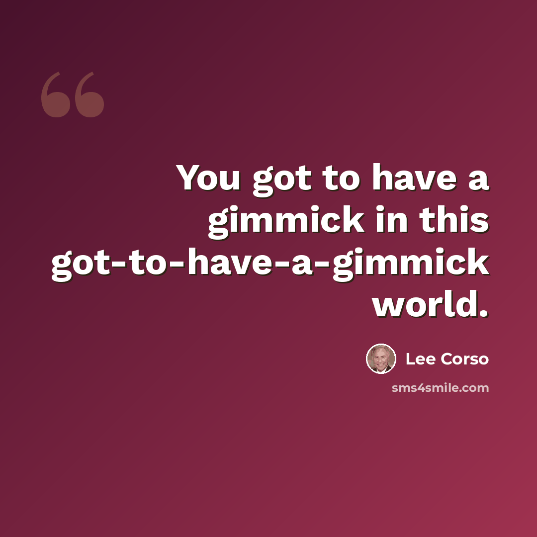 “You got to have a gimmick in this got-to-have-a-gimmick world.” quote by Lee Corso