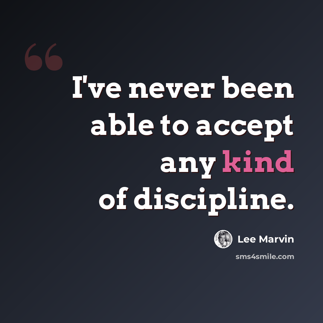 “I've never been able to accept any kind of discipline.” quote by Lee Marvin