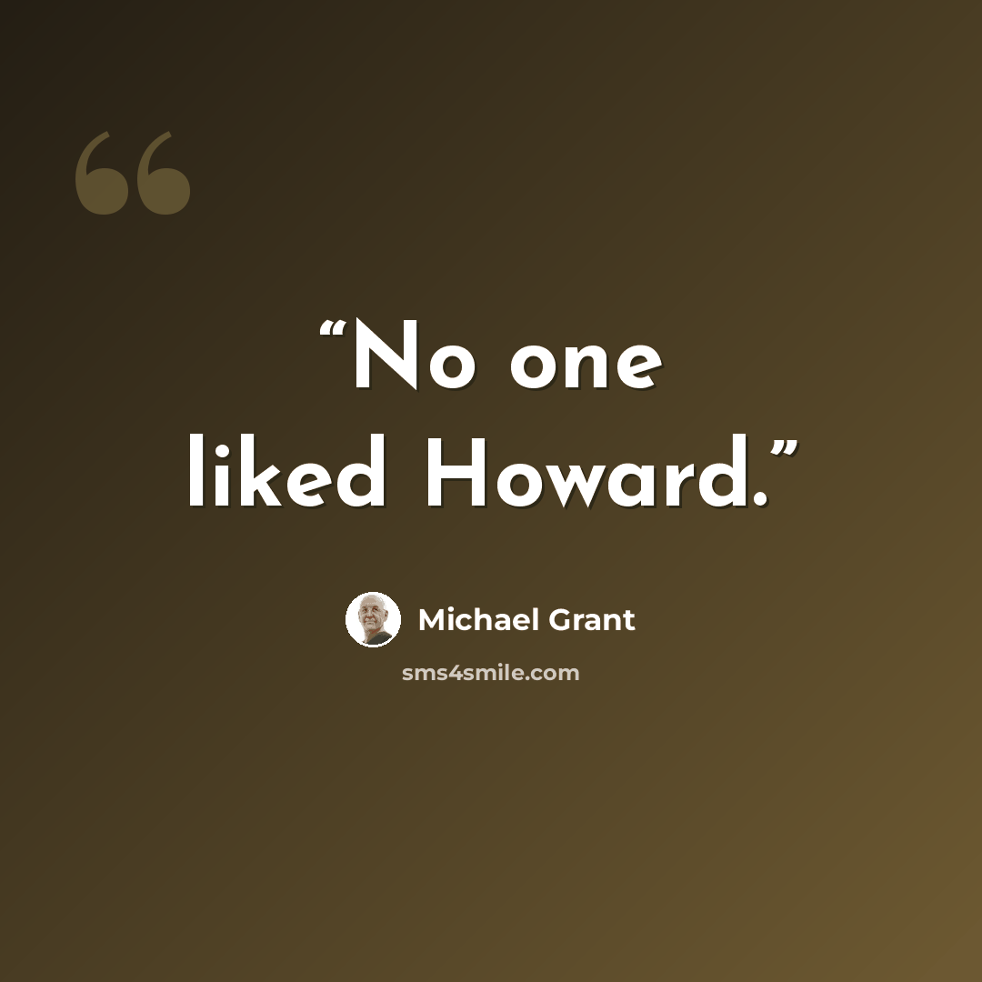 “No one liked Howard.” quote by Michael Grant