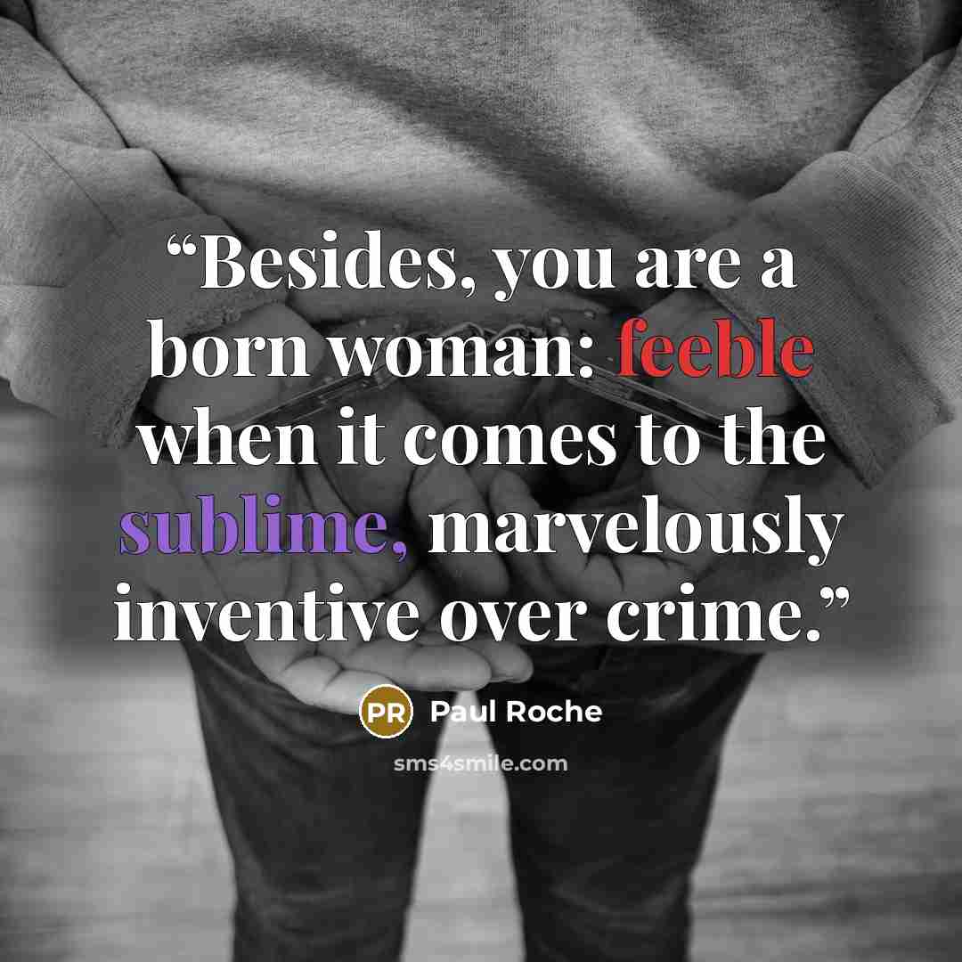 “Besides, you are a born woman: feeble when it comes to the sublime, marvelously inventive over crime.” quote by Paul Roche